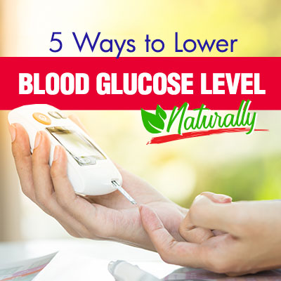 5 Ways to Lower Blood Glucose Level Naturally 5 Ways to Lower Blood Glucose Level Naturally