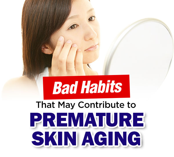 Bad Habits That May Contribute to Premature Skin Ageing Bad Habits That May Contribute to Premature Skin Ageing