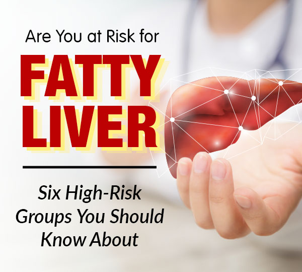 Are You at Risk for Fatty Liver? Six High-Risk Groups You Should Know About Are You at Risk for Fatty Liver? Six High-Risk Groups You Should Know About
