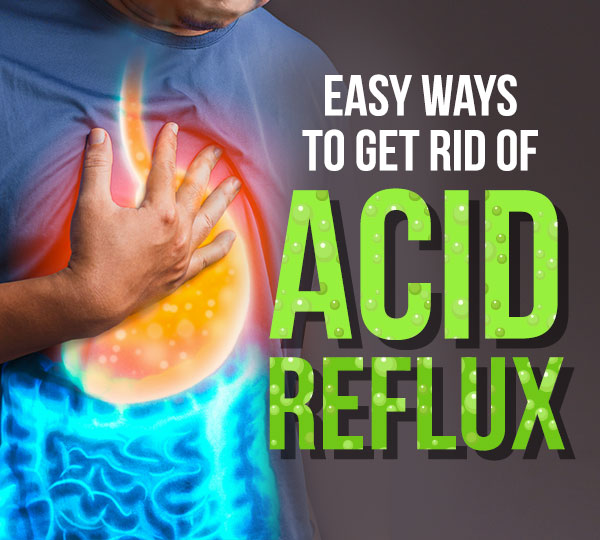 Easy Ways to Get Rid of Acid Reflux Easy Ways to Get Rid of Acid Reflux