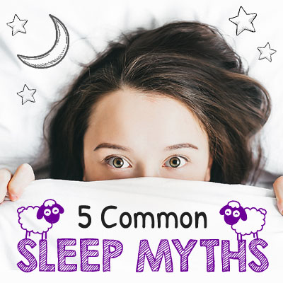 5 Common Sleep Myths 5 Common Sleep Myths