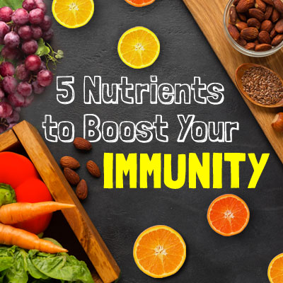 5 Nutrients to Boost Your Immunity 5 Nutrients to Boost Your Immunity