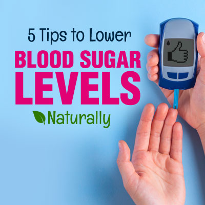 5 Tips to Lower Blood Sugar Levels Naturally 5 Tips to Lower Blood Sugar Levels Naturally