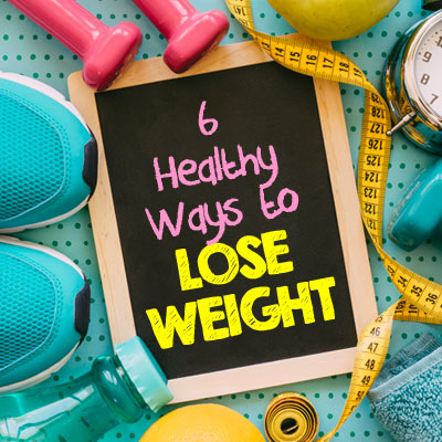 6 Healthy Ways to Lose Weight 6 Healthy Ways to Lose Weight